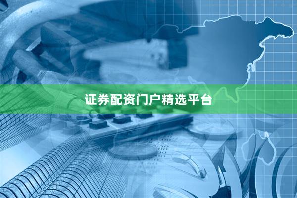 证券配资门户精选平台